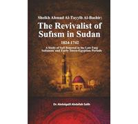 Sheikh Aḥmad Al-Ṭayyib Al-Bashir: The Revivalist of Ṣūfīsm in Sudan 1824-1742: A Study of Ṣūfī Renewal in the Late Funj Sultanate and Early Turco-Egyptian Periods