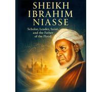 Sheikh Ibrahim Niasse: Scholar, Leader, Saint, and the Father of the Flood (Notable People Biography)