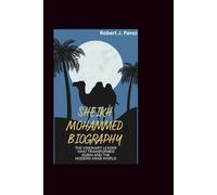 SHEIKH MOHAMMED BIOGRAPHY: The Visionary Leader Who Transformed Dubai and the Modern Arab World