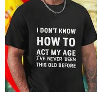 Shein Camiseta divertida para hombre I DO NOT KNOW HOW TO ACT MY AGE I HAVE NEVER BEEN THIS OLD BEFORE moda juvenil cómoda regalo original ideal para casual