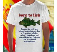 Shein Camiseta hombre Born to Fish Forced to Sell My Labor in Exchange for a Fraction of the Value I Produce So I Can Afford to Fish on the Weekend Sometime