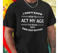 Shein Camiseta Hombre Divertida I DON T KNOW HOW TO ACT MY AGE I VE NEVER BEEN THIS OLD BEFORE Moda Casual Regalo Original Frase Graciosa Estilo Popular Ofe