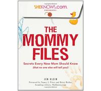 SheKnows.com Presents - The Mommy Files: Secrets Every New Mom Should Know (that no one else will tell you!)