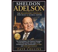 Sheldon Adelson: The Billionaire Visionary Who Built a Global Empire: The Extraordinary Life, Business Strategies, Leadership Lessons, and Legacy of ... Las Vegas and Global Entertainment