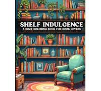 Shelf Indulgence: A Cozy Coloring Book for Book Lovers: 50 Relaxing Bookish Designs for Stress Relief, Anxiety Reduction, and Creative Escape | For Adults & Teens