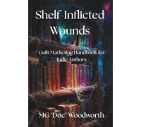 Shelf-Inflicted Wounds: Guilt Marketing Handbook for Indie Authors