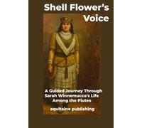 Shell Flower's Voice: A Guided Journey Through Sarah Winnemucca's Life Among the Piutes
