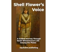 Shell Flower's Voice: A Guided Journey Through Sarah Winnemucca's Life Among the Piutes
