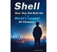 Shell: How One Kid Built the World’s Largest Oil Company: 1 (Brands of Influence: The Hidden Stories Behind the World’s Most Iconic Names)