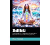 Shell Reiki: The Complete Master's Guide To Unlocking The Hidden Power Of Sacred Shells & Harnessing Ocean Energy For Healing