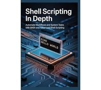 Shell Scripting in Depth: Automate workflows and system tasks with Bash and advanced shell scripting
