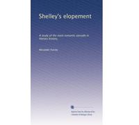 Shelley's elopement: A study of the most romantic episode in literary history,: Volume 2