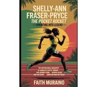 Shelly-Ann Fraser-Pryce: The Pocket Rocket - Sprinting Into Legend: The Inspirational Biography of Jamaica’s Fastest Woman, from Waterhouse to Olympic ... Alive: Jamaica’s Track Legends Collection)