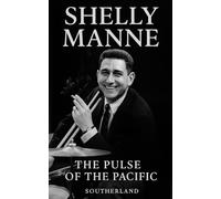 Shelly Manne: The Pulse of the Pacific: The Untold Story of Shelly Manne-Jazz Drummer, Studio Legend, and Architect of the West Coast Sound
