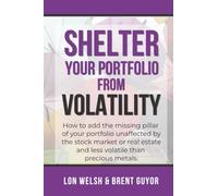 Shelter Your Portfolio from Volatility: How to add the missing pillar of your portfolio unaffected by the stock market or real estate and less ... metals. (Passive Alternative Investing)