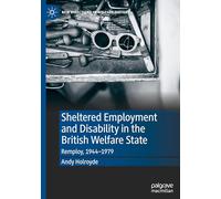 Sheltered Employment and Disability in the British Welfare State: Remploy, 1944-1979 (New Directions in Welfare History)