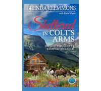 Sheltered in Colt’s Arms: Clean Christian Contemporary Cowboy Small Town Western Romance: 1 (Second Chances at Remington Ranch)