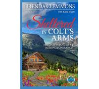 Sheltered in Colt’s Arms: Clean Christian Contemporary Cowboy Small Town Western Romance (Second Chances at Remington Ranch)