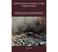 SHENANDOAH NATIONAL PARK HIKING GUIDE: Complete Visitor’s Guide to Trails, Waterfalls, Skyline Drive, Wildlife, Camping, Maps, and Insider Tips for Every Hiker