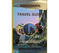 Shenzhen, China Travel Guide 2025: Everything you need for an Extraordinary Adventure: Explore Futian, Nanshan & Window of the World’s Wonders.