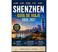 SHENZHEN GUÍA DE VIAJE 2026-2027: Una guía práctica de viaje para descubrir horizontes futuristas, escapadas costeras, cultura local, gastronomía excepcional y rincones ocultos del sur de China.