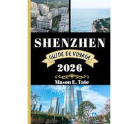 SHENZHEN GUIDE DE VOYAGE 2026: Votre compagnon de voyage pour explorer et profiter des attraits de cette destination incontournable. (Série de voyages épiques - Guides de voyage)