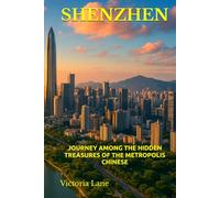 SHENZHEN: JOURNEY AMONG THE HIDDEN TREASURES OF THE METROPOLIS CHINESE