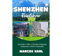 Shenzhen REISEFÜHRER 2026-2027: Der Insider’s Guide zu Shenzhen, Hongkong’s Nachbarstadt, und dem Perlflussdelta