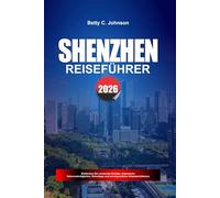 SHENZHEN REISEFÜHRER 2026: Entdecken Sie versteckte Schätze, historische Sehenswürdigkeiten, Reisetipps und unvergessliche Urlaubserlebnisse