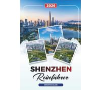 SHENZHEN REISEFÜHRER 2026: Entdecken Sie versteckte Schätze, historische Sehenswürdigkeiten, Reisetipps und unvergessliche Urlaubserlebnisse