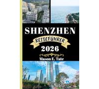SHENZHEN REISEFÜHRER 2026: Ihr Reisebegleiter zum Erkunden und Genießen der Attraktionen dieses Reiseziels, das man unbedingt besuchen muss. (Epische Reisen - Reiseführer-Serie)