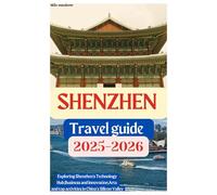 Shenzhen travel guide 2025-2026: Exploring Shenzhen's Technology Hub,Business and Innovation,Arts and top activities in China’s Silicon Valley