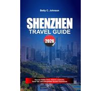 SHENZHEN TRAVEL GUIDE 2026: Discover Hidden Gems, Historic Landmarks, Travel Tips, and Unforgettable Vacation Experiences