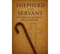 Shepherd and Servant: The Biblical Blueprint for Leadership