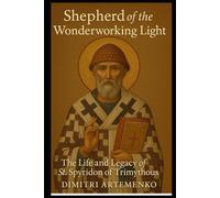 Shepherd of the Wonderworking Light: The Life and Legacy of St. Spyridon of Trimythous