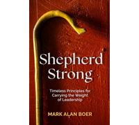 Shepherd Strong: Timeless Principles for Carrying the Weight of Leadership