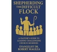 SHEPHERDING THE DIFFICULT FLOCK: A Pastor's Guide to Leading Challenging Church Members