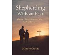 Shepherding Without Fear: Guiding Children Toward Christ Without Pressure