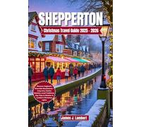 SHEPPERTON CHRISTMAS TRAVEL GUIDE 2025/2026: Discover England’s Riverside Wonderland - Cozy Inns, Festive Markets, Local Traditions, Day Trips to Windsor & London’s Christmas Lights
