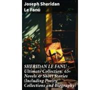 Sheridan Le Fanu - Ultimate Collection: 65+ Novels & Short Stories