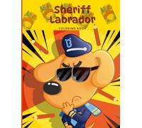 Sheriff Labrador coloring book: Join Sheriff Labrador on Exciting Coloring Missions