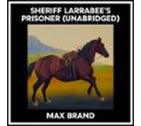 Sheriff Larrabee's Prisoner (Unabridged)
