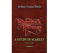 SHERLOCK HOLMES - A STUDY IN SCARLET: UNABRIDGED CLASSIC
