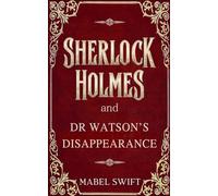 Sherlock Holmes and Dr Watson's Disappearance: 10 (Sherlock Holmes Mystery)
