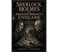 Sherlock Holmes and Professor Moriarty’s Endgame: A Final Battle of Chess, Murder and Genius. (The Carlos T Dawring Victorian Murder Mysteries)