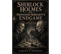 Sherlock Holmes and Professor Moriarty’s Endgame: A Final Battle of Chess, Murder and Genius. (The Carlos T Dawring Victorian Murder Mysteries)