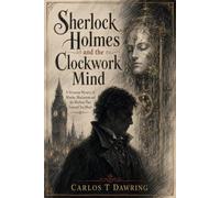 Sherlock Holmes and the Clockwork Mind: A Victorian Mystery of Murder, Mechanism and the Machine That Learned Too Much (The Carlos T Dawring Victorian Murder Mysteries)