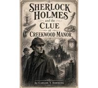Sherlock Holmes and the Clue at Creekwood Manor: A Classic Holmes Case Where Every Weapon Tells a Lie (The Carlos T Dawring Victorian Murder Mysteries)
