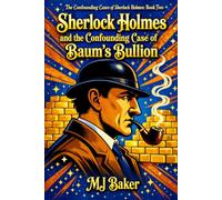Sherlock Holmes and the Confounding Case of Baum's Bullion (The Confounding Cases of Sherlock Holmes)