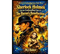 Sherlock Holmes and the Confounding Case of The Baron's Benefaction (The Confounding Cases of Sherlock Holmes)